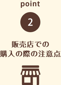 point2 販売店での購入の際の注意点